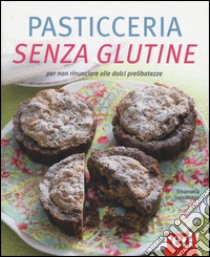 Pasticceria senza glutine. Per non rinunciare alle dolci prelibatezze libro di Sacconago Emanuela