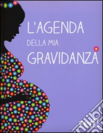 L'agenda della mia gravidanza libro di Gottardi Giorgio; Viviani Serena