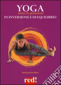 Yoga. Tutte le posizioni in inversione e di equilibrio. Ediz. a colori libro di De Mitri Stefania