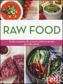 Raw food. Guida completa alla scoperta delle proprietà dei cibi crudi libro di Bailey Christine