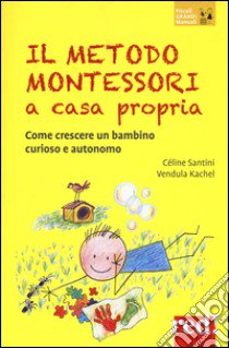 Il metodo Montessori a casa propria. Come crescere un bambino curioso e autonomo libro di Santini Céline; Kachel Vendula