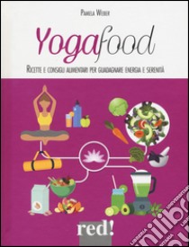 Yogafood. Ricette e consigli alimentari per guadagnare energia e serenità. Ediz. illustrata libro di Weber Pamela