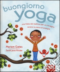 Buongiorno yoga. Una fiaba del mattino per un risveglio sereno e pieno di energia. Ediz. illustrata libro di Gates Mariam; Hinder Sarah J.