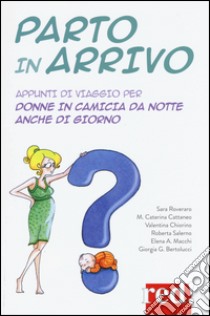 Parto in arrivo. Appunti di viaggio per donne in camicia da notte anche di giorno libro