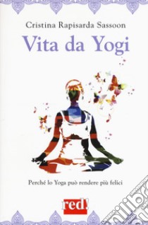 Vita da yogi. Perché lo yoga può rendere più felici libro di Rapisarda Sassoon Cristina