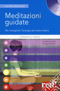 Meditazioni guidate. Per risvegliare l'energia dei sette chakra. Nuova ediz. Con CD-Audio libro di Casula Consuelo C.