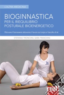 Bioginnastica. Per il riequilibrio posturale bioenergetico libro di Tronconi Stefania; Franchini Sara