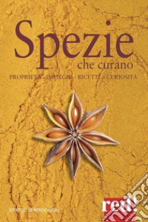 Spezie che curano. Proprietà, impieghi, ricette, curiosità libro di Berdonces Josep Lluís