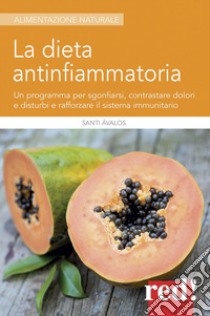 La dieta antinfiammatoria. Un programma per sgonfiarsi, contrastare dolori e disturbi e rafforzare il sistema immunitario libro di Ávalos Santi