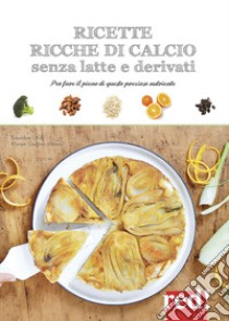 Ricette ricche di calcio senza latte e derivati. Per fare il pieno di questo prezioso nutriente. Ediz. a colori libro di Olivo Géraldine; Gauthier-Moreau Myriam