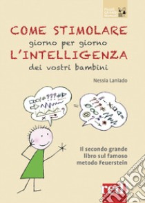 Come stimolare giorno per giorno l'intelligenza dei vostri bambini. Nuova ediz. libro di Laniado Nessia