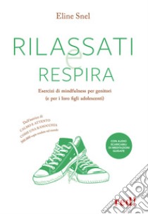 Rilassati e respira. Esercizi di mindfulness per genitori (e per i loro figli adolescenti). Con File audio per il download libro di Snel Eline