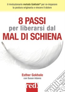 8 passi per liberarsi dal mal di schiena. Nuova ediz. libro di Gokhale Esther; Adams Susan