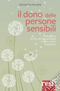 Il dono delle persone sensibili. Guida pratica per fare dell'ipersensibilità il nostro centro di equilibrio libro di Travaini Nicoletta