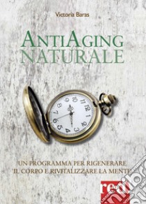 Antiaging naturale. Un programma per rigenerare il corpo e rivitalizzare la mente libro di Baras Victoria