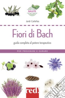 Fiori di Bach. Guida completa al potere terapeutico. Per prevenire e curare libro di Cañellas Jordi