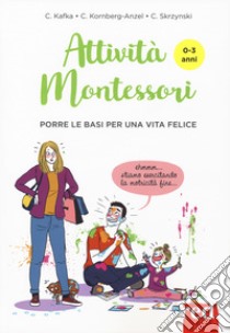 Attività Montessori da 0 a 3 anni. Porre le basi per una via felice libro di Kafka Cynthia; Kornberg-Anzel Candice