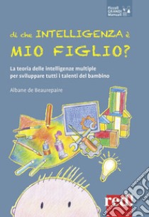 Di che intelligenza è mio figlio? La teoria delle intelligenze multiple per sviluppare tutti i talenti del bambino libro di De Beaurepaire Albane