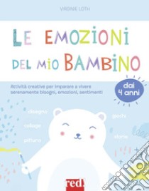 Le emozioni del mio bambino. Attività creative per imparare a vivere serenamente bisogni, emozioni, sentimenti libro di Loth Virginie