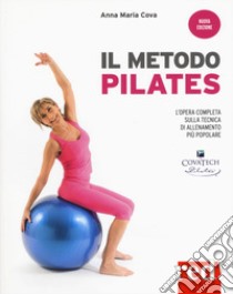 Il metodo pilates. L'opera completa sulla tecnica di allenamento più popolare. Nuova ediz. libro di Cova Anna Maria