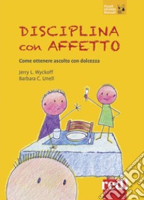 Disciplina con affetto. Come ottenere ascolto con dolcezza libro di Wyckoff Jerry; Unell Barbara C.