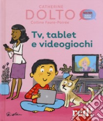 Tv, tablet e videogiochi. Ediz. a colori libro di Dolto Catherine; Faure-Poirée Colline