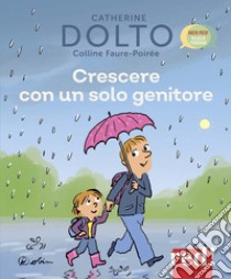 Crescere con un solo genitore. Ediz. a colori libro di Dolto Catherine; Faure-Poirée Colline