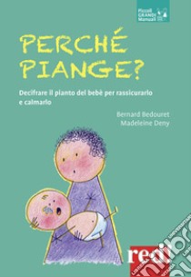 Perché piange? Decifrare il pianto del bebè per rassicurarlo e calmarlo libro di Bedouret Bernard; Deny Madeleine