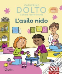 L'asilo nido. Ediz. a colori libro di Dolto Catherine; Faure-Poirée Colline