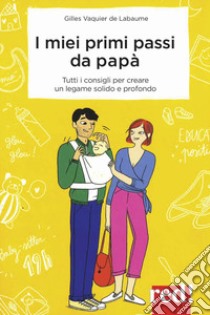 I miei primi passi da papà. I segreti per creare da subito un legame solido e profondo libro di Vaquier de Labaume Gilles; Aimelet Aurore