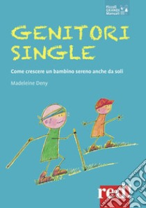 Genitori single. Come crescere un bambino sereno anche da soli libro di Deny Madeleine