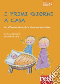 I primi giorni a casa. Per affrontare al meglio le situazioni quotidiane libro di Bedouret Bernard; Deny Madeleine