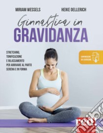 Ginnastica in gravidanza. Stretching, tonificazione e rilassamento per arrivare al parto serena e in forma. Con Contenuto digitale per download libro di Wessels Miriam; Oellerich Heike