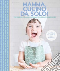 Mamma, cucino da solo! Preparare dolci deliziosi in autonomia secondo il metodo Montessori. Ediz. illustrata libro di Casprini Katia; Guidotti Roberta