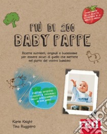 Più di 200 baby pappe. Ricette nutrienti, originali e buonissime per essere sicuri di quello che mettete nel piatto del vostro bambino. Ediz. illustrata libro di Knight Karin; Ruggiero Tina