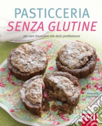 Pasticceria senza glutine. Per non rinunciare alle dolci prelibatezze. Ediz. illustrata libro di Sacconago Emanuela