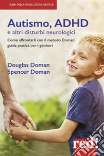 Autismo, ADHD e altri disturbi neurologici. Come affrontarli con il metodo Doman: guida pratica per genitori libro di Doman Douglas; Doman Spencer