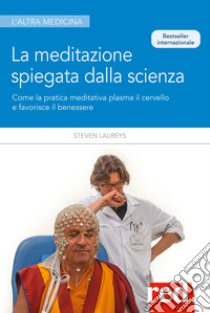 La meditazione spiegata dalla scienza. Come la meditazione plasma il cervello e favorisce il benessere libro di Laureys Steven