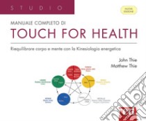 Manuale completo di touch for health. Riequilibrare corpo e mente con la Kinesiologia energetica libro di Thie John F.; Thie Matthew