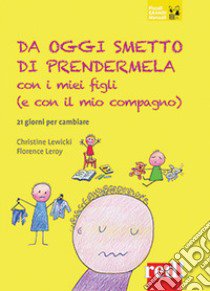 Da oggi smetto di prendermela con i miei figli (e con il mio compagno). 21 giorni per cambiare libro di Lewicki Christine; Leroy Florence