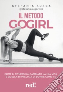 Il metodo Go Girl. Come il fitness ha cambiato la mia vita e quella di migliaia di donne come te libro di Susca Stefania