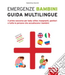 Emergenze bambini. Guida multilingue. Il primo soccorso per baby sitter, insegnanti, genitori e tutte le persone che accudiscono i bambini. Ediz. italiana, inglese, spagnola e russa libro di Decimi Valentina