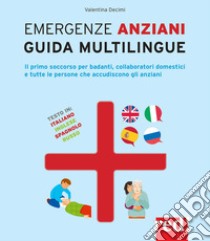 Emergenze anziani. Guida multilingue. Il primo soccorso per badanti, collaboratori domestici e tutte le persone che accudiscono gli anziani. Ediz. italiana, inglese, spagnola e russa libro di Decimi Valentina