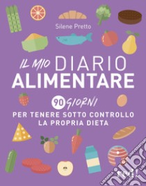 Il mio diario alimentare. 90 giorni per tenere sotto controllo la propria dieta libro di Pretto Silene