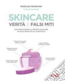 Skincare. Verità e falsi miti. Un manuale per organizzare la propria skincare in modo semplice ma scientifico libro di Franchini Marilisa