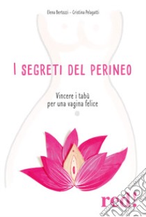 I segreti del perineo. Vincere i tabù per una vagina felice libro di Bertozzi Elena; Pelagatti Cristina