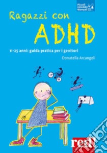 Ragazzi con ADHD. 11-25 anni: guida pratica per i genitori libro di Arcangeli Donatella