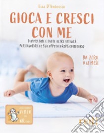 Gioca e cresci con me. Tummy Time e tante altre attività per favorire lo sviluppo psicomotorio da 0 a 18 mesi. Con QR Code libro di D'Ambrosio Lisa