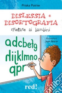 Dislessia e disortografia spiegate ai bambini. Ediz. a colori libro di Poirier Priska