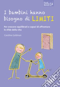 I bambini hanno bisogno di limiti. Per crescere equilibrati e capaci di affrontare le sfide della vita libro di Goldman Caroline